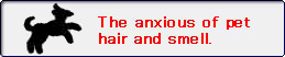 The anxious of pet hair and smell.